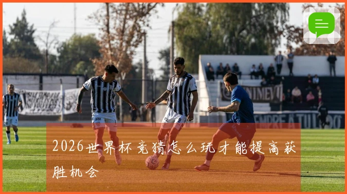 2026世界杯竞猜怎么玩才能提高获胜机会